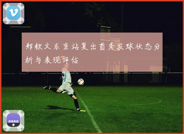 郑钦文东京站复出首秀发球状态分析与表现评估